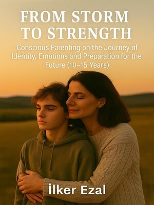 cover image of From Storm to Strength Conscious Parenting on the Journey of Identity, Emotions, and Preparing for the Future  (Ages 10–15)